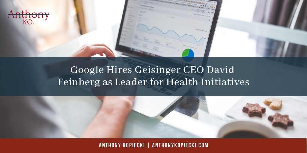 Google Hires Geisinger CEO David Feinberg as Leader for Health Initiatives