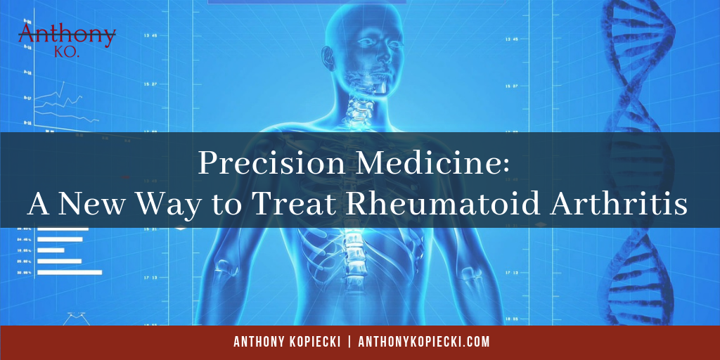 Anthony Kopiecki Precision Medicine A New Way To Treat Rheumatoid Arthritis