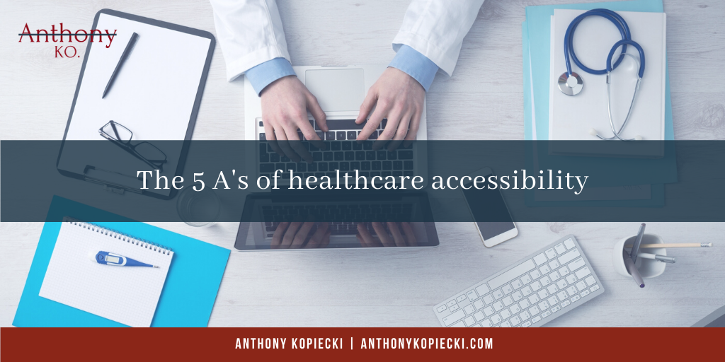 Anthony Kopiecki The 5 A's of healthcare accessibility