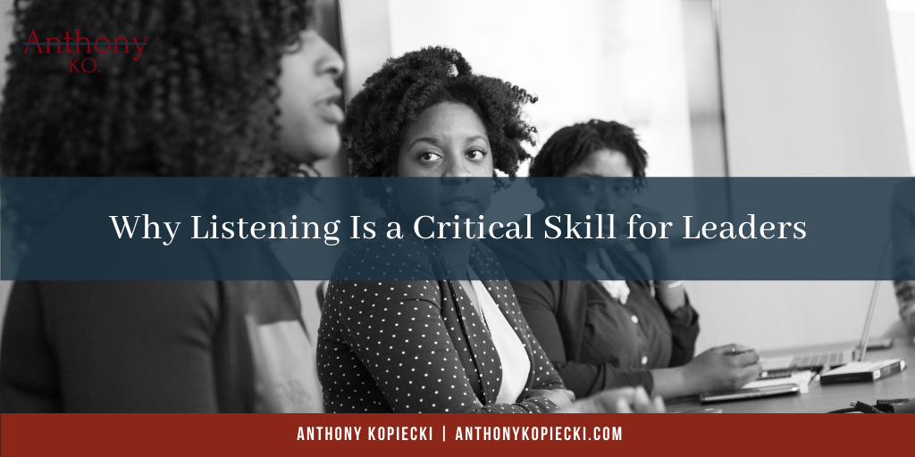 Anthony Kopiecki Why Listening Is a Critical Skill for Leaders